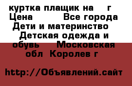 куртка плащик на 1-2г › Цена ­ 800 - Все города Дети и материнство » Детская одежда и обувь   . Московская обл.,Королев г.